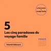 Les 5 paradoxes du voyage famille 2026